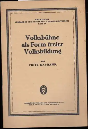 Verband der Deutschen Volksbühnenvereine e. V. - Fritz Kaphahn: Volksbühne als Form freier Volksbildung ( = Schriften des Verbandes der Deutschen Volksbühnenvereine e. V. , Heft 13 ). 