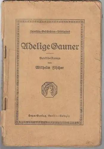 Fischer, Wilhelm: Adelige Gauner. Detektiv - Roman ( = Detektiv - Geschichten - Bibliothek ). 