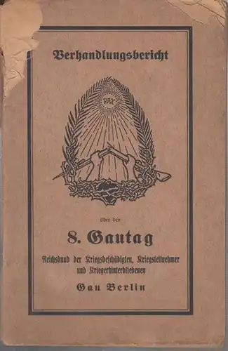 Gau Berlin. - Gautag: Protokoll über die Verhandlungen des 8. Gautages des Gaues Berlin des Reichsbundes der Kriegsbeschädigten, Kriegsteilnehmer und Kriegshinterbliebenen am 23. und 24...