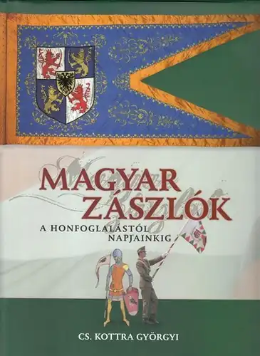 Kottra Györgyi, Cs. (Csákváriné): Magyar Zaszlók (Zaszlok). A Honfoglálstól Napjainkig. 