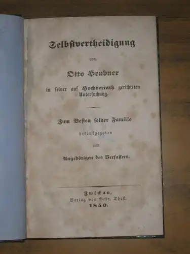 Heubner, Otto Leonhard: Selbstvertheidigung von Otto Heubner in seiner auf Hochverrath gerichteten Untersuchung. Zum Besten seiner Familie herausgegeben von Angehörigen des Verfassers. ( Selbstverteidigung /  Hochverrat ). 