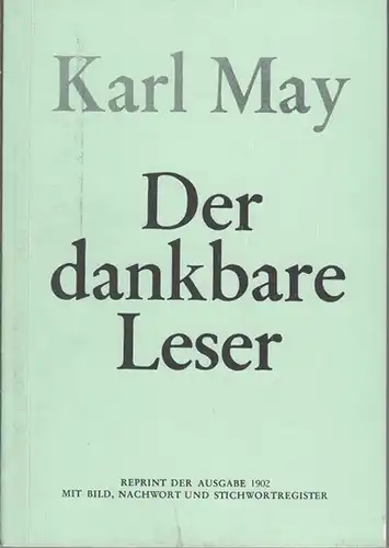 May, Karl. - Hrsg.: Karl Serden, Ubstadt (Baden) im Auftrag der Karl - May - Gesellschaft e. V: Der dankbare Leser. Reprint der Ausgabe 1902...