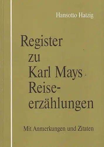 May, Karl. - Hatzig, Hansotto. - Hrsg.: Serden, Karl im Auftrag der Karl - May - Gesellschaft e. V: Register zu Karl Mays Reiseerzählungen. Mit Anmerkungen und Zitaten (= Materialien zur Karl - May - Forschung, Band 17). 