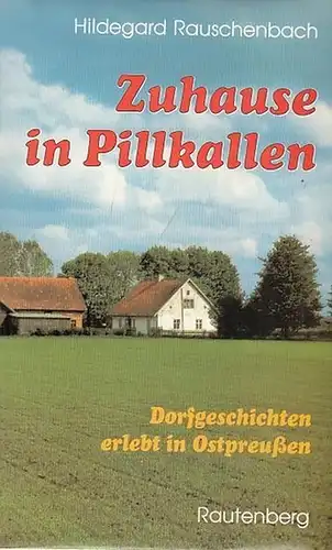 Rauschenbach, Hildegard. - Illustrationen: Sigrid Lankau - Kubitz: Zuhause in Pillkallen. Dorfgeschichten erlebt in Ostpreußen. 