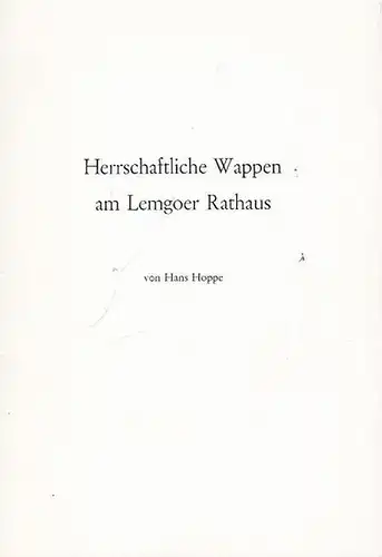 Lemgo. - Hoppe, Hans: Herrschaftliche Wappen am Lemgoer Rathaus (= Sonderdruck aus: Lippische Mitteilungen aus Geschichte und Landeskunde, 46. Band, 1977 ). 