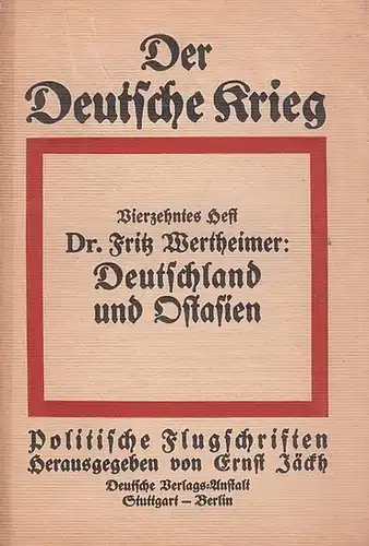 Wertheimer, Fritz: Deutschland und Ostasien (= Der Deutsche Krieg. Politische Flugschriften, Herausgeber: Ernst Jäckh, vierzehntes ( 14. ) Heft ). 