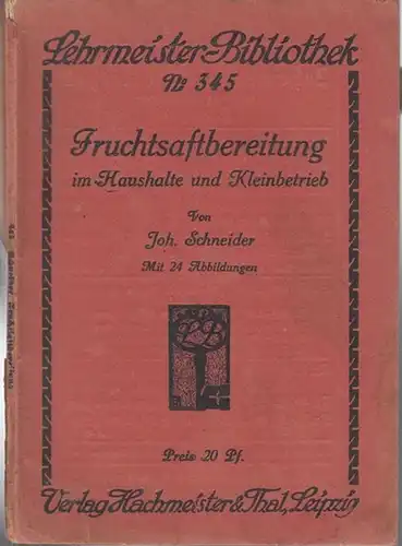 Schneider, Joh: Fruchtsaftbereitung im Haushalte und Kleinbetrieb (= Lehrmeister - Bibliothek, No. 345 ). 