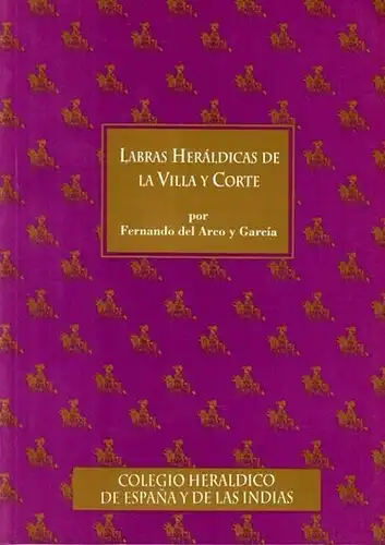 Arco y Garcia, Fernando del: Labras Heráldicas de la Villa y Corte. 