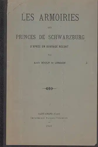 Bouly de Lesdain, Louis: Les Armoiries des Princes de Schwarzburg d ' apres un ouvrage recent. 