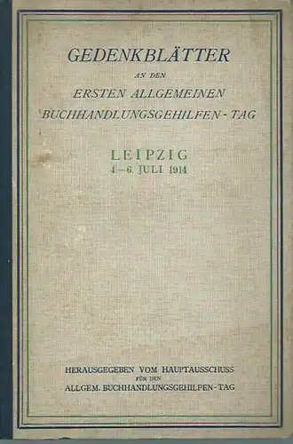 Buchhandlungsgehilfentag: Gedenkblätter an den Ersten Allgemeinen Buchhandlungsgehilfen - Tag zu Leipzig 4. - 6. Juli 1914. 