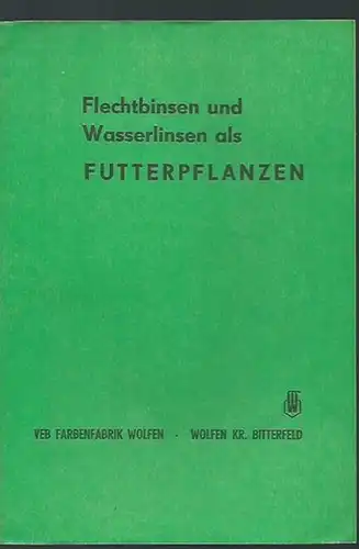 VEB Farbenfabrik Wolfen. - Flechtbinsen: Flechtbinsen und Wasserlinsen als Futterpflanzen. 