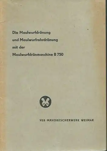 Heese, K: Die Maulwurfdränung und Maulwurfrohrdränung mit der Maufwurfdränmaschine B 750. 