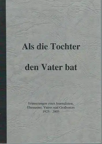 Luze, Georg: Als die Tochter den Vater bat. Erinnerungen eines Journalisten, Ehemanns, Vaters und Großvaters 1925 - 2005. 