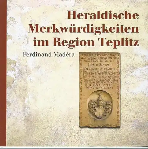 Teplitz. Teplice. - Madera, Ferdinand: Heraldische Merkwürdigkeiten im Region Teplitz. Herausgeber: Regionales Museum in Teplitz in der Editionsreihe Monographische Studien RMT, Band 35. 