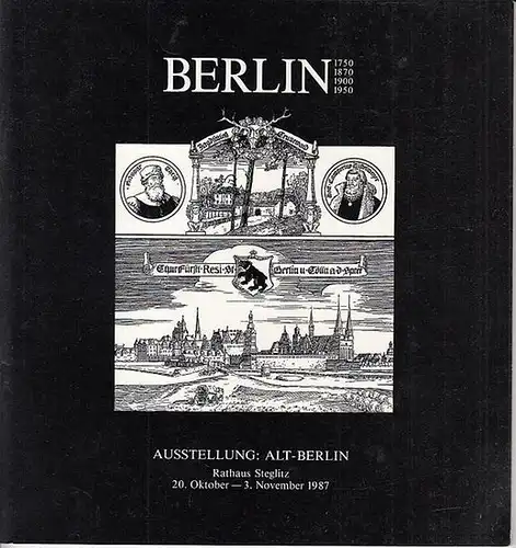 Beiträge von: Leser, N. / Leser, Jolanthe / Rose, K.H. / Rost, G. / Sagave, P. P. / Wilson, R: Berlin.  1750 - 1950.   Ausstellung : Alt - Berlin  Rathaus Steglitz 20. Oktober - 3. November 1987. 