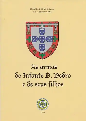 Metelo de Seixas, Miguel B.A. / Estevens Colaco, José S: As armas do Infante D. Pedro e de seus filhos. 