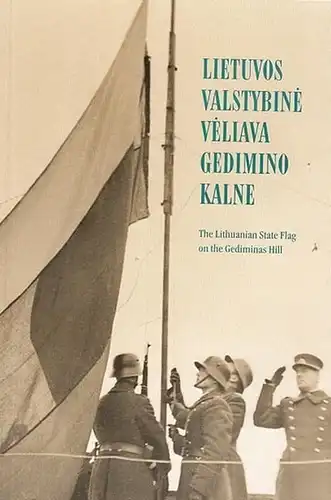 Lietuvos Nacionalinis Muziejus (Ed.) / Liuda Gaigaliene (Red.): Lietuvos Valstybiné Veliava Gedimino Kalne - The Lithuanian Tate Flag on the Gediminas Hill. 