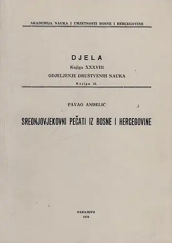 Andelic, Pavao / Anto Babic (Red.): Sreonjovjekovni Pecati iz Bosne i Hercegovine - Les Sceaux Medievaux de Bosnie-Herzegovine. (Djela Knjiga XXXVIII Odjeljenje Drustvenih Nauka Knijga 23 - Monographies Tome XXXVIII Section des Sciences Sociales Livre 23)