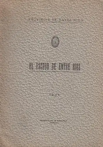 Provincia de Entre Rios /(Saravé, Guillermo): El Escudo de Entre Rios. 