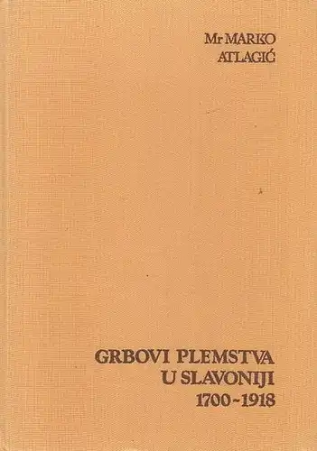 Atlagic, Marko: Grbovi Plemstva U Slavoniji 1700 - 1918. 