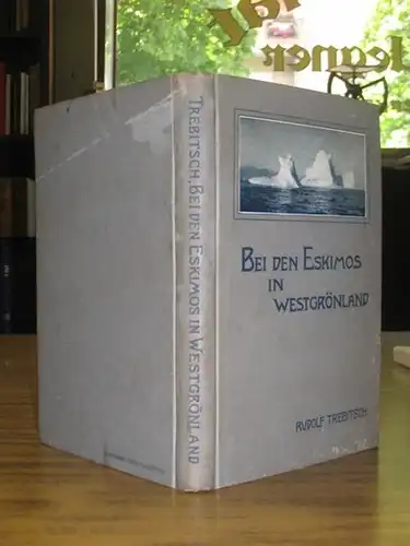 Trebitsch, Dr. Rudolf: Bei den Eskimos in Westgrönland. Ergebnisse einer Sommerreise im Jahre 1906. Nebst einem ethnologischen Anhang von Dr. Michael Haberlandt. Mit 62 Abbildungen auf 27 Lichtdrucktafeln und 1 Karte. 