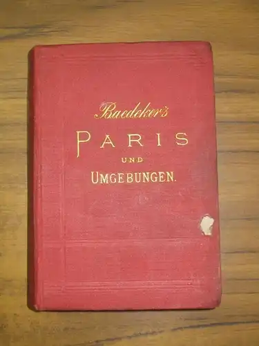 Baedeker, Karl: Paris und seine Umgebungen nebst Eisenbahn-Routen durch das Nordöstliche Frankreich. Handbuch für Reisende von K. Baedeker. 