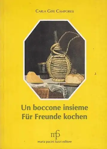 Camporesi, Carla Geri: Un boccone insieme. Für Freunde kochen. Ricette semplici per menu raffinati. Einfache Rezepte für raffinierte Gerichte. 