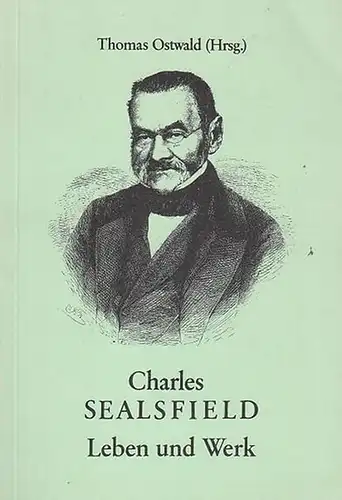 Sealsfield, Charles. - Ostwald, Thomas (Hrsg.): Charles Sealsfield. Leben und Werk. Biographie aufgrund zeitgenössischer Presseberichte, ergänzt durch Buchauszüge aus Literaturgeschichten. 