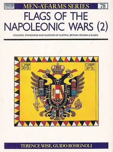Wise, Terence / Guido Rosignoli: Flags of the Napoleonic Wars (2).  Colours, Standards and Guidons of Austria, Britain, Prussia & Russia. (Men-at-Arms-Series 78). 