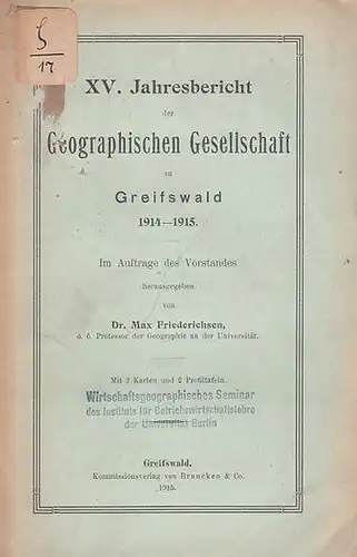 Geographische Gesellschaft zu Greifswald. - Friederichsen, Max (Hrsg.): XV. Jahresbericht der Geographischen Gesellschaft zu Greifswald 1914 - 1915. 