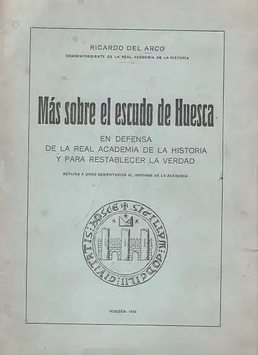 Arco, Ricardo del: Mas sobre el  escudo de Huesca. En Defensa de la Real Academia de la Historia y para restablecer la Verdad. Réplica a unos Comentarios al informe de la Academia. 