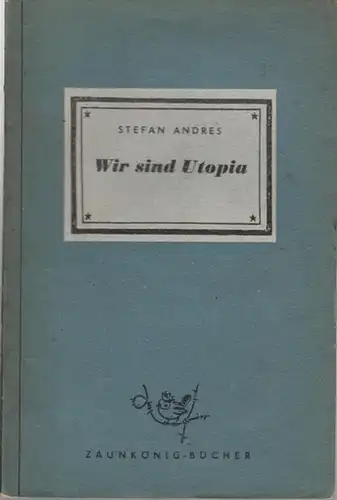 Andres, Stefan: Wir sind Utopia. Novelle. 