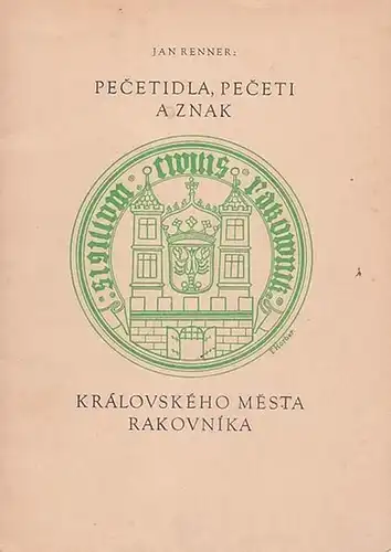 Renner, Jan: Pecetidla, Peceti a znak. Kralovskeho Mesta Rakovnika. - Zum Stadtwappen von Rakonitz. 