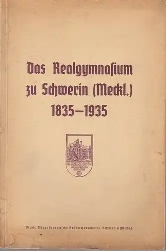 Schwerin, Altschülerschaft des Realgymnasiums: Das Realgymnasium zu Schwerin ( Meckl. ) 1835 - 1935. Zur Jahrhundertfeier der Schule am 12. Oktober 1935 als Festgabe dargebracht von der Altschülerschaft. 