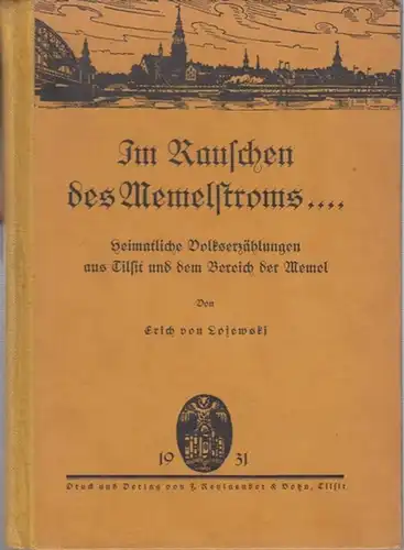 Lojewski, Erich von : Im Rauschen des Memelstroms Heimatliche Volkserzählungen aus Tilsit und dem Bereich der Memel. Tilsit, F. Reylaender & Sohn, 1931. 21 x...
