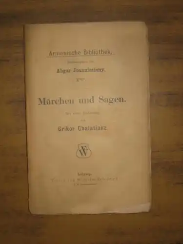 Chalatianz, Grikor. - Abgar Joannissiany (Hrsg.): Märchen und Sagen mit einer Einleitung von Grikor Chalatianz. (= Band IV, Armenische Bibliothek, herausgegeben von Abger Joannissioany ). 