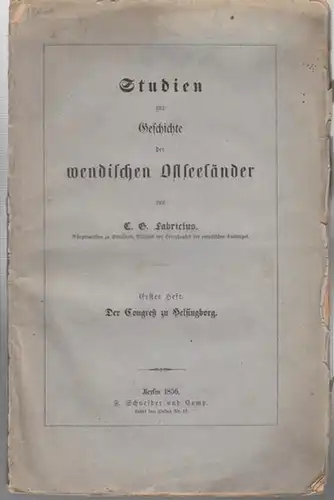 Fabricius, C. G. : Studien zur Geschichte der wendischen Ostseeländer. Erstes Heft : Der Congreß zu Helsingborg. Berlin, F. Schneider & Comp., 1856. 23 x...