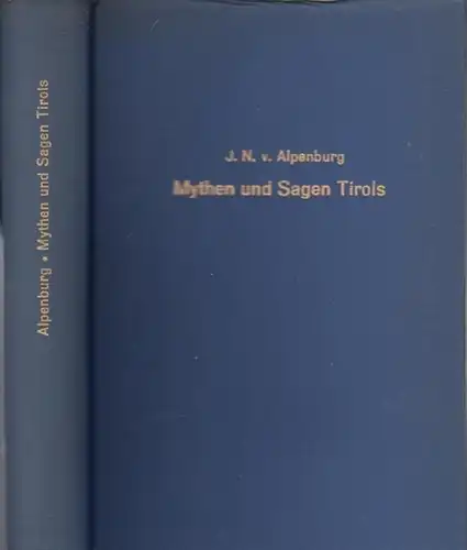 Alpenburg, Johann Nepomuk Ritter von: - Ludwig Pechstein (Einltg.): Mythen und Sagen Tirols. Gesammelt und herausgegeben von  Johann Nepomuk Ritter von Alpenburg. 