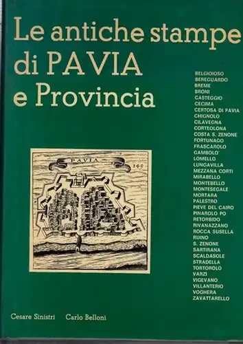Pavia - Cesare Sinistri, Carlo Belloni / Emilio Gabba (Ed.): Le Antiche Stampe di Pavia e della Provincia. Catalogo Ragionato delle Stampe dalla Fine del Sec. XV alla Finedel sec. XIX. [ Luogi: Belgioioso, Bereguardo, Breme, Broni, Casteggio, Cecima, Chig