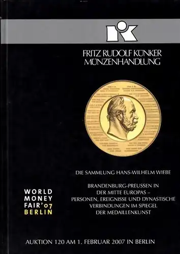 Künker, Fritz Rudolf - Hans Wilhelm Wiebe: 120. Auktion World Money Fair in Berlin. Die Sammlung Hans-Wilhelm Wiebe Brandenburg-Preussen in der Mitte Europas - Personen...