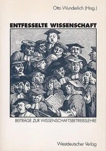 Wunderlich, Otto ( Hrsg. ): Entfesselte Wissenschaft. Beiträge zur Wissenschaftsbetriebslehre. 