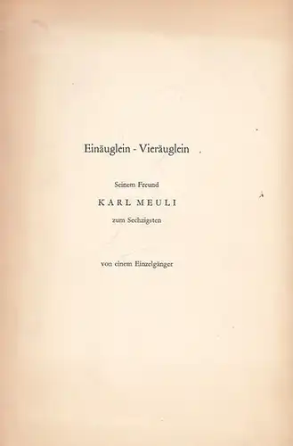 Meuli, Karl. - Von einem Einzelgänger: Einäuglein  -  Vieräuglein.  Seinem Freund Karl Meuli zum Sechzigsten. 