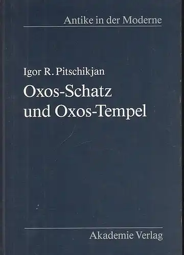 Schuller, Wolfgang ( Hrsg. ) / Pitschikjan, Igor R. : Oxos - Schatz und Oxos - Tempel. Achämenidische Kunst in Mittelasien ( = Antike in der Moderne ).
