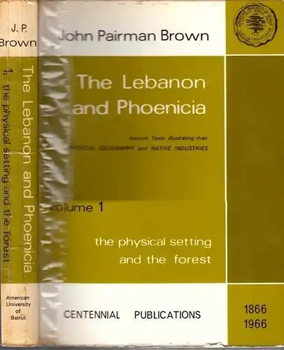 Brown, John Pairman: The Lebanon and Phoenicia. Ancient Texts illustrating their Physical Geography and Native Industries. Volume I : The Physical Setting and the Forest. 