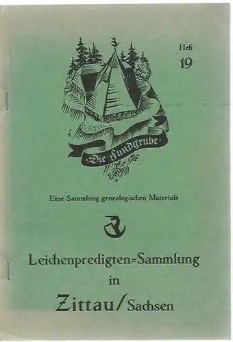 Zittau. - Fundgrube, Die. - Schneider, Friedrich (Herausgeber): Die Fundgrube. Heft 19 : Leichenpredigten - Sammlung. Eine Sammlung genealogischen Materials. - Sammlung im Besitz der ' Christian - Weise - Bibliothek ' in Zittau / Sachsen. 