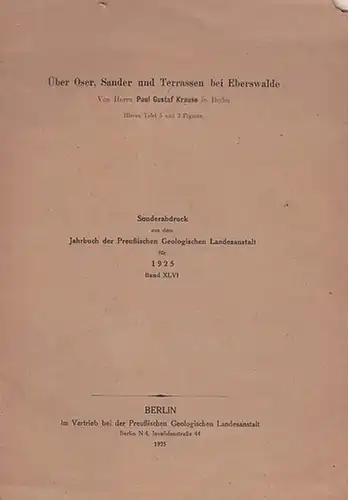 Krause, Paul Gustav: Über Oser, Sander und Terrassen bei Eberswalde. (Sonderabdruck aus dem Jahrbuch der Preußischen Geologischen Landesanstalt für 1925 Band XLVI). 