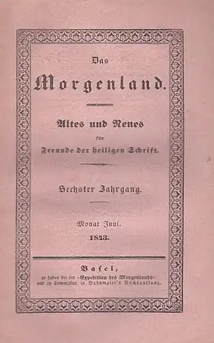Expedition des Morgenlands (Hrsg.): Das Morgenland. Sechster ( 6. ) Jahrgang. Monat Juni und Juli 1843. Altes und Neues für Freunde der heiligen Schrift. 