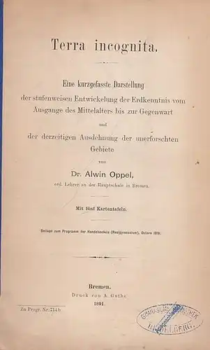 Oppel, Alwin ( Lehrer der Hauptschule in Bremen): Terra incognita - Eine kurzgefasste Darstellung der stufenweisen Entwickelung der Erdkenntnis vom Ausgange des Mittelalters bis zur Gegenwart und der derzeitigen Ausdehnung der unerforschten Gebiete. (Beil