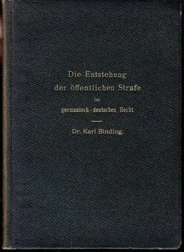 Binding, Karl: Die Entstehung der öffentlichen Strafe im germanisch - deutschen Recht. Rede, bei Antritt des Rektorats am 31. Oktober 1908. 