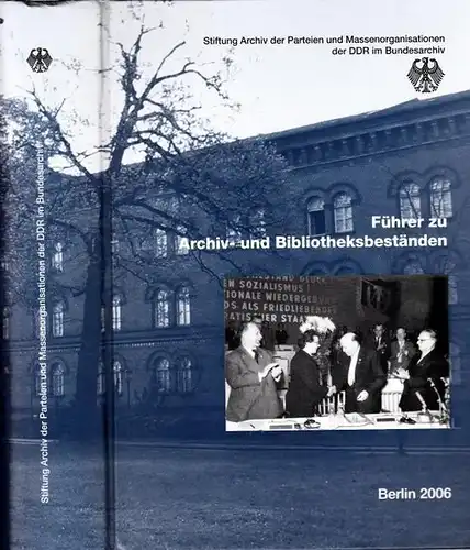 Stiftung Archiv der Parteien und Massenorganisationen der DDR im Bundesarchiv - Angelika Menne-Haritz (Hrsg.): Führer zu Archiv- und Bibliotheksbeständen. 
